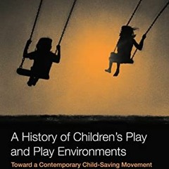Access EBOOK EPUB KINDLE PDF A History of Children's Play and Play Environments: Toward a Contempora