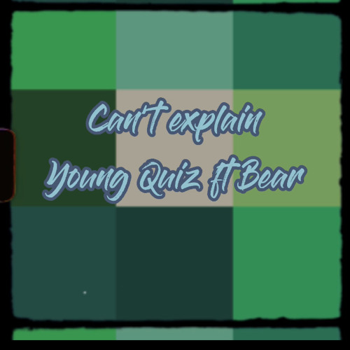 Young Quiz ft Bear Can’t Explain
