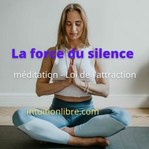 Podcast La Force Du Silence Meditation Et Loi D Attraction By Intuitionlibre Com