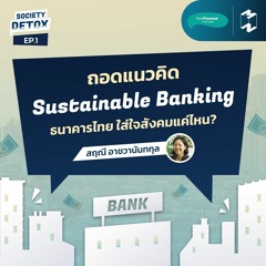 Society Detox EP.1 | ถอดแนวคิด Sustainable Banking ธนาคารไทย ใส่ใจสังคมแค่ไหน?