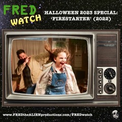 FRED Watch Halloween 2023 Special: Firestarter (2022)