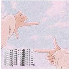 money ** - talk * ! +:) [p. glumboy]