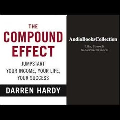 [FULL Audiobook] The Compound Effect: Jumpstart your Income, Life, your Success, by Darren Hardy