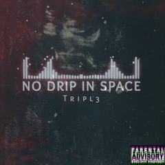 Tripl3 - No Drip In Space