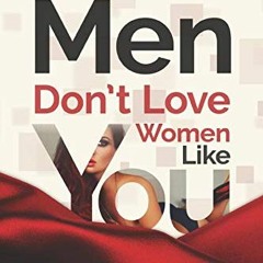 [READ] [KINDLE PDF EBOOK EPUB] Men Don't Love Women Like You!: The Brutal Truth About Dating, Relati