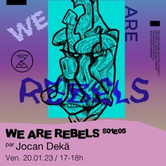 We Are Rebels S01E05 - Jocan Dekä présente : Bienvenue 2023 - 20/01/2023