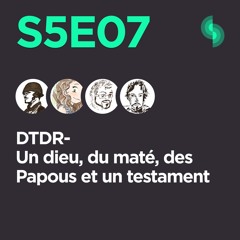 DTDR S5E07 (Un dieu, du maté, des Papous et un testament)