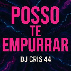 Posso Te Empurrar - DJ CRIS 44, MC GW