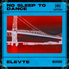 ELEVTE - No Sleep, To Dance [FREE DOWNLOAD]