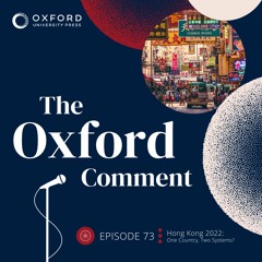 Hong Kong 2022: One Country, Two Systems? - Episode 73 - The Oxford Comment