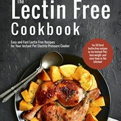 ACCESS [EBOOK EPUB KINDLE PDF] The Lectin Free Cookbook: Easy and Fast Lectin Free Recipes for Your