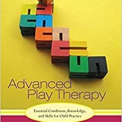 [eBook❤️PDF]⚡️ Advanced Play Therapy Essential Conditions  Knowledge  and Skills for Child P