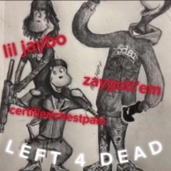 Left 4 Dead-Liljaybo-(ft. Certifiedchestpain, Zaygott’EM)