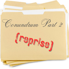 Conundrum Part 2 (reprise)