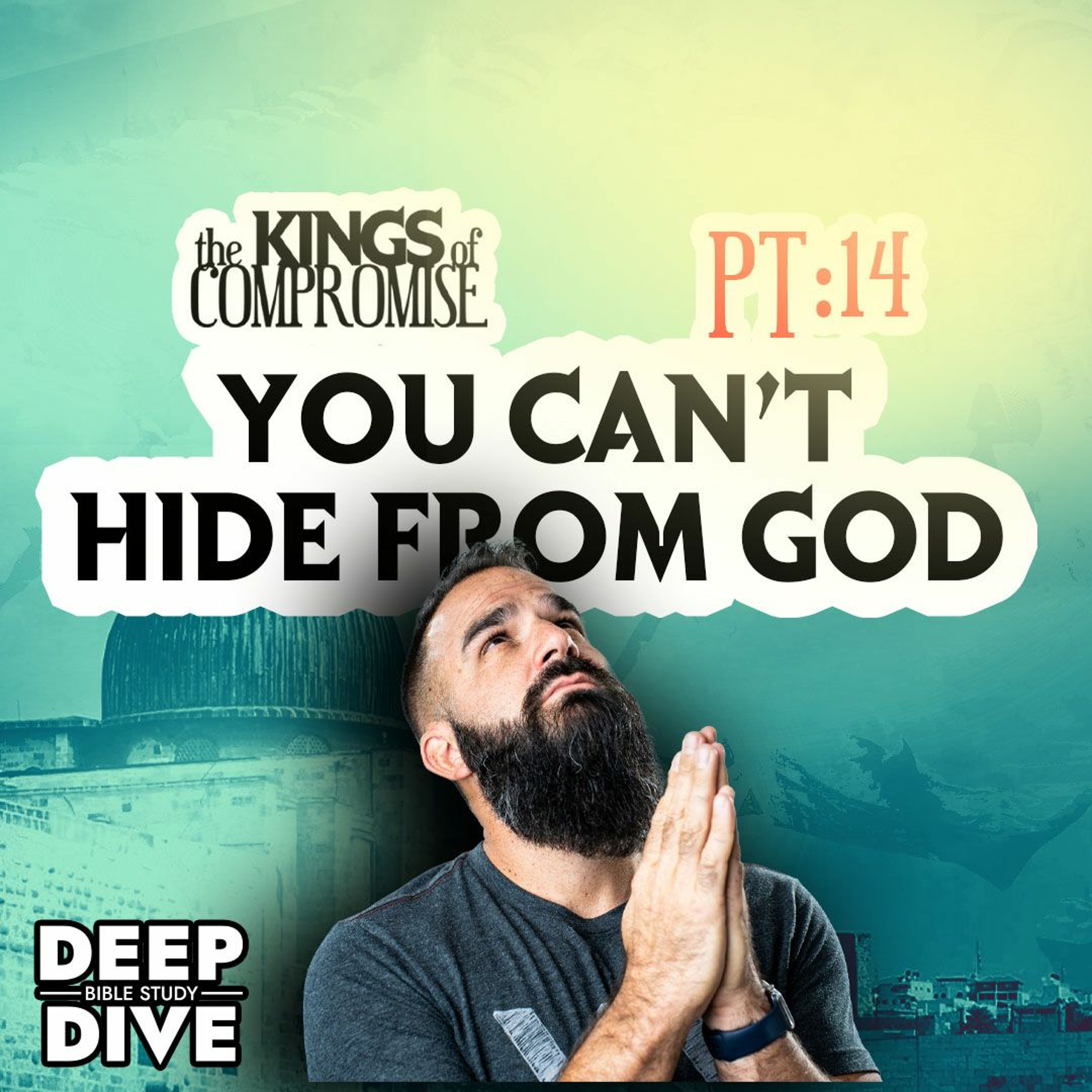 Deep Dive Bible Study | S6P14 Kings of Compromise: “You Can’t Hide from God”