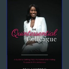 Ebook PDF  ⚡ The Quintessential Colleague: A Guide to Getting Paid, Promoted and Finding Purpose i