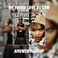 We Found Love VS Low (Amswer Mashup) (FILTERED) FREE DL