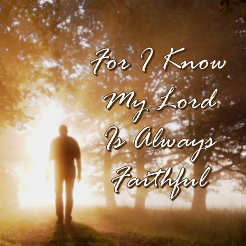 For I Know My Lord Is Always Faithful