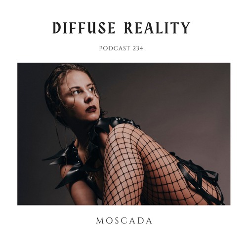 Diffuse Reality Podcast 234 :  Moscada