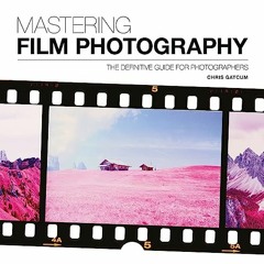 [Get] EBOOK EPUB KINDLE PDF Mastering Film Photography: A Definitive Guide for Photog