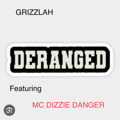 GRIZZLAH - DERANGED ft DIZZIE DANGER