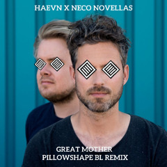 Great Mother / Haevn ft. Neco Novellas - Pillowshape BL Remix