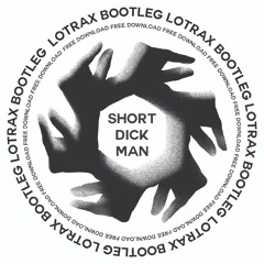 Short Dick Man (Lotrax Bootleg) [Free DL]