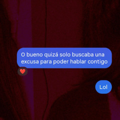 solo buscaba una escusa para hablar contigo...