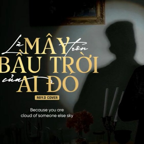 Là Mây Trên Bầu Trời Của Ai Đó - Ray.D Cover