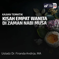 Kisah Empat Wanita Di Zaman Nabi Musa Alahissalam - Ustadz Dr. Firanda Andirja M.A