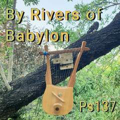 By Rivers of Babylon -Ps137