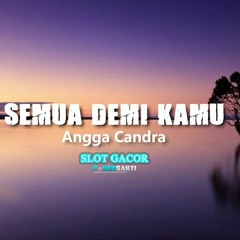 ANGGA CANDRA - SEMUA DEMI KAMU ( POKERSAKTI )