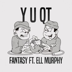 Y U QT, Ell Murphy - Fantasy