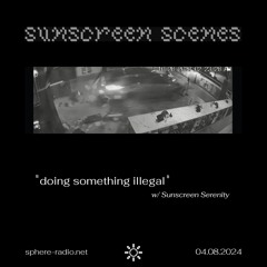 Sunscreen Scenes #03 - “doing something illegal” w/ Sunscreen Serenity - 04.08.2024