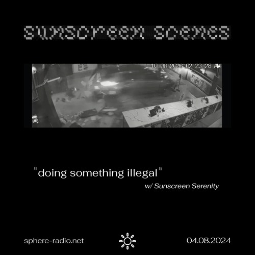 Sunscreen Scenes #03 - “doing something illegal” w/ Sunscreen Serenity - 04.08.2024