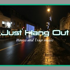 Just Hang Out_House Trap Music