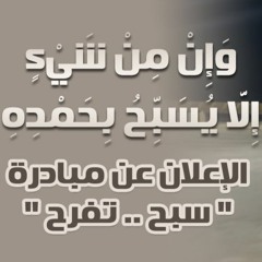 وإن من شئ إلا يسبح بحمده | " الاعلان عن مبادرة سبح تفرح " | د . حازم شومان