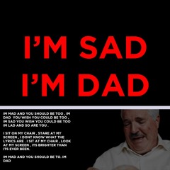 Im sad , im dad