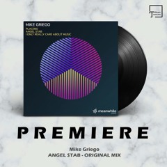 PREMIERE: Mike Griego - Angel Stab (Original Mix) [MEANWHILE RECORDINGS]