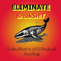 Eliminate - BreakSh!t [NoiseFlow X JNK Project Bootleg]