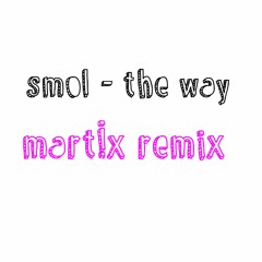 smol - The Way (Mart!x Remix)