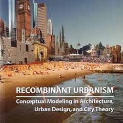 READ DOWNLOAD% Recombinant Urbanism: Conceptual Modeling in Architecture, Urban Design and City