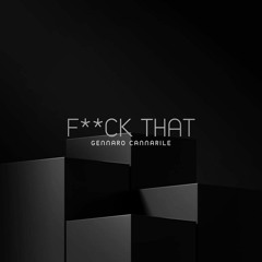 FUCK THAT (Original Mix) -  GENNARO CANNARILE