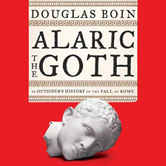 [Get] EBOOK 🎯 Alaric the Goth: An Outsider's History of the Fall of Rome by  Douglas