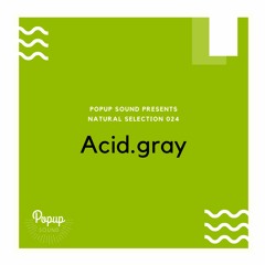 NATURAL SELECTION 024 w/ ACID.GRAY [POPUP SOUND]