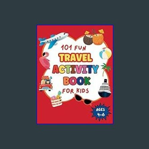 101 Fun Travel Activity Book for Kids Ages 4-6: Perfect for Road trips and  Family Vacations, Fun and Challenging activities for kids 4, 5, 6 including
