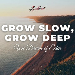 We Dream of Eden - Grow Slow, Grow Deep