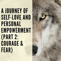 114 // A Journey of Self-Love and Personal Empowerment (Part 2: Courage & Fear)