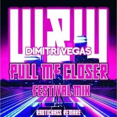 Dimitri Vegas - Pull Me Closer (W&W Festival Mix)[KAOTICBASS Remake]