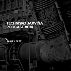 Technisko Jaxvina Podcast #014 By Tomas Drex